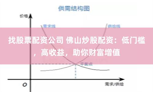 找股票配资公司 佛山炒股配资：低门槛，高收益，助你财富增值