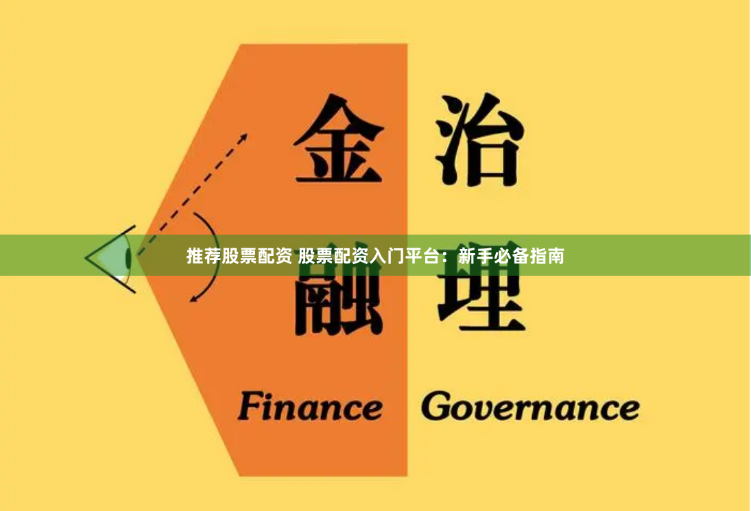 推荐股票配资 股票配资入门平台：新手必备指南