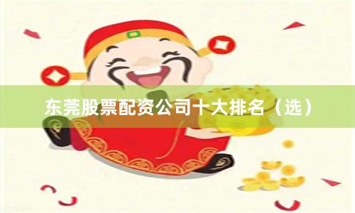 东莞股票配资公司十大排名（选）