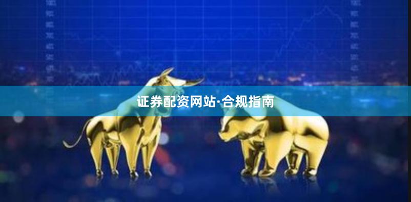 证券配资网站·合规指南