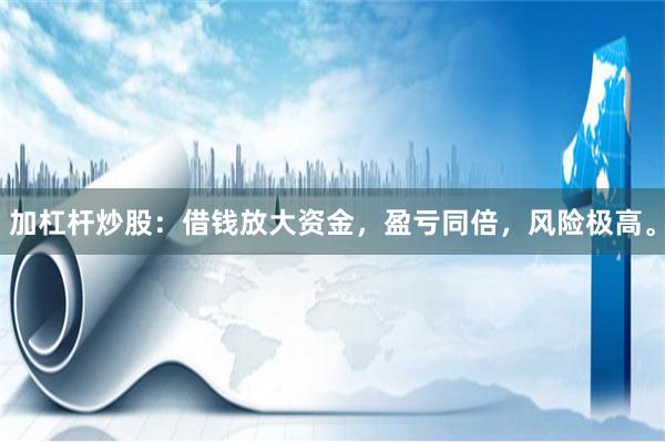 加杠杆炒股：借钱放大资金，盈亏同倍，风险极高。