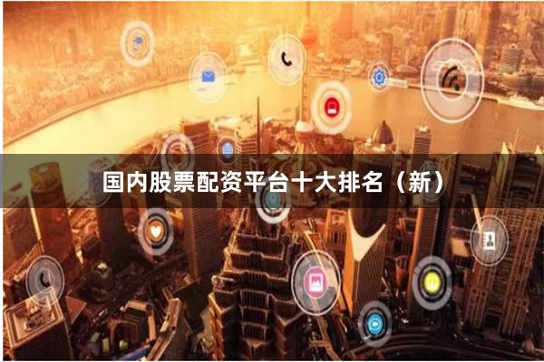 国内股票配资平台十大排名（新）