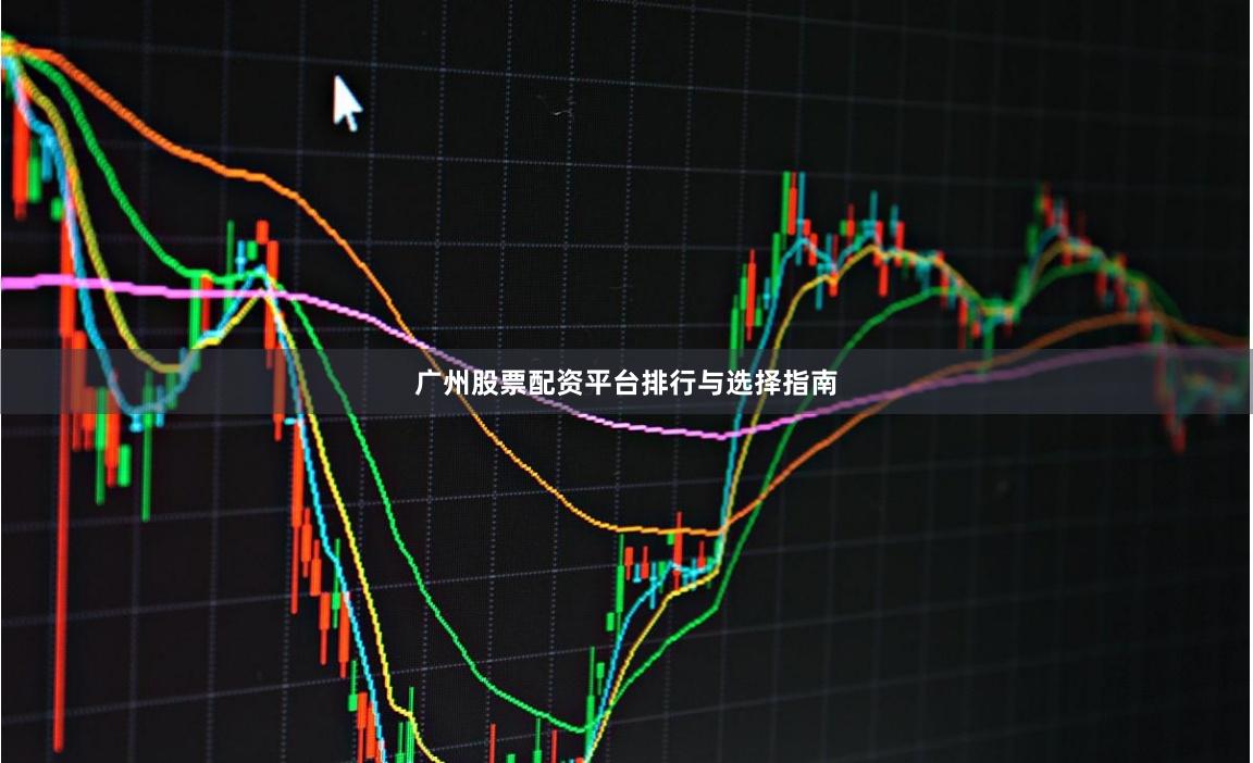 广州股票配资平台排行与选择指南