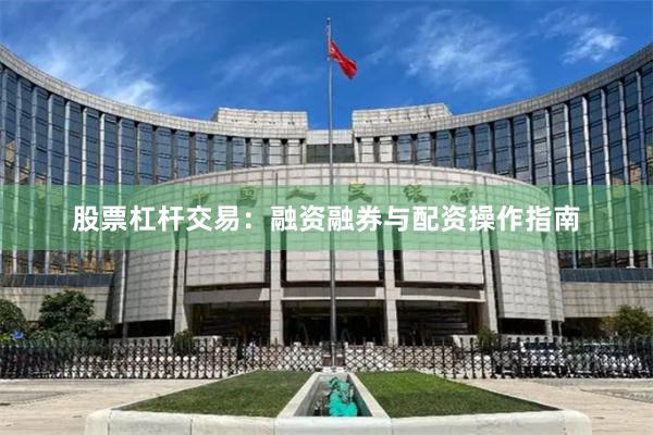 股票杠杆交易：融资融券与配资操作指南