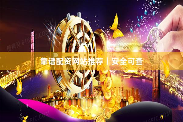 靠谱配资网站推荐｜安全可查